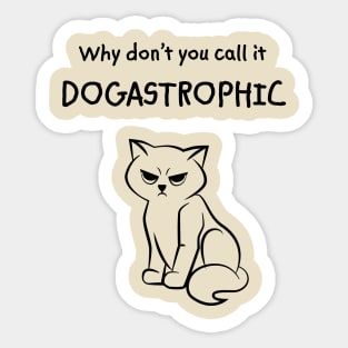 Why don't you call it dogastrophic Sticker